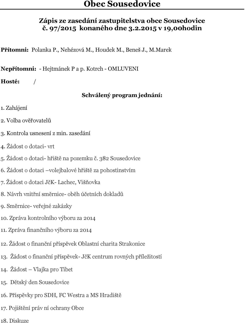 Žádost o dotaci- hřiště na pozemku č. 382 Sousedovice 6. Žádost o dotaci volejbalové hřiště za pohostinstvím 7. Žádost o dotaci JčK- Lachec, Višňovka 8.