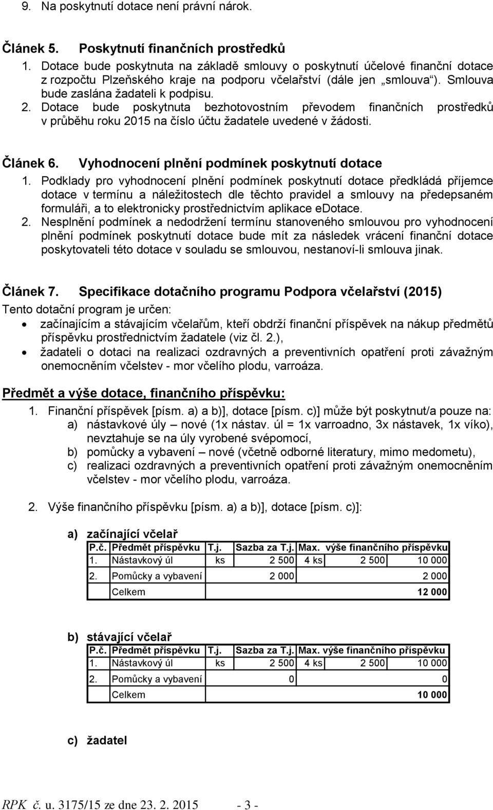 Dotace bude poskytnuta bezhotovostním převodem finančních prostředků v průběhu roku 2015 na číslo účtu žadatele uvedené v žádosti. Článek 6. Vyhodnocení plnění podmínek poskytnutí dotace 1.