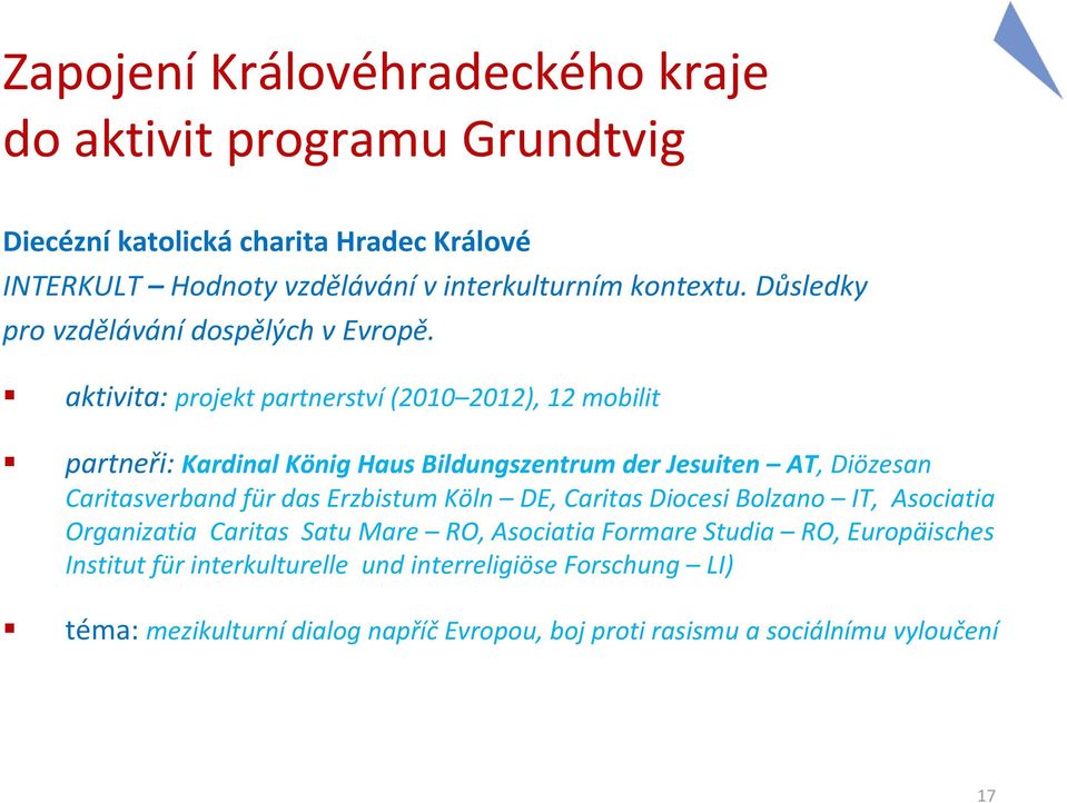 aktivita: projekt partnerství(2010 2012), 12 mobilit partneři: Kardinal König Haus Bildungszentrum der Jesuiten AT, Diözesan Caritasverbandfür das Erzbistum