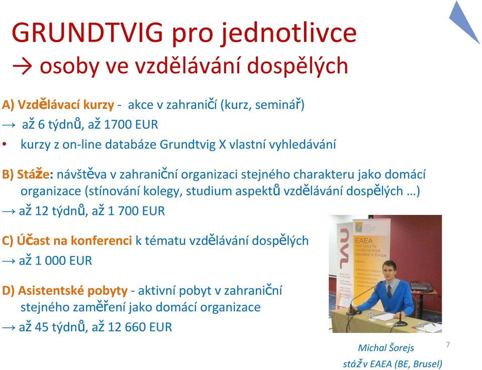 kolegy, studium aspektů vzdělávání dospělých ) až 12 týdnů, až 1 700 EUR C) Účast na konferenci k tématu vzdělávání dospělých až 1 000 EUR D)