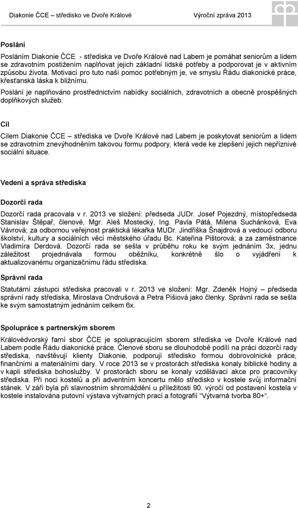 Poslání je naplňováno prostřednictvím nabídky sociálních, zdravotních a obecně prospěšných doplňkových služeb.