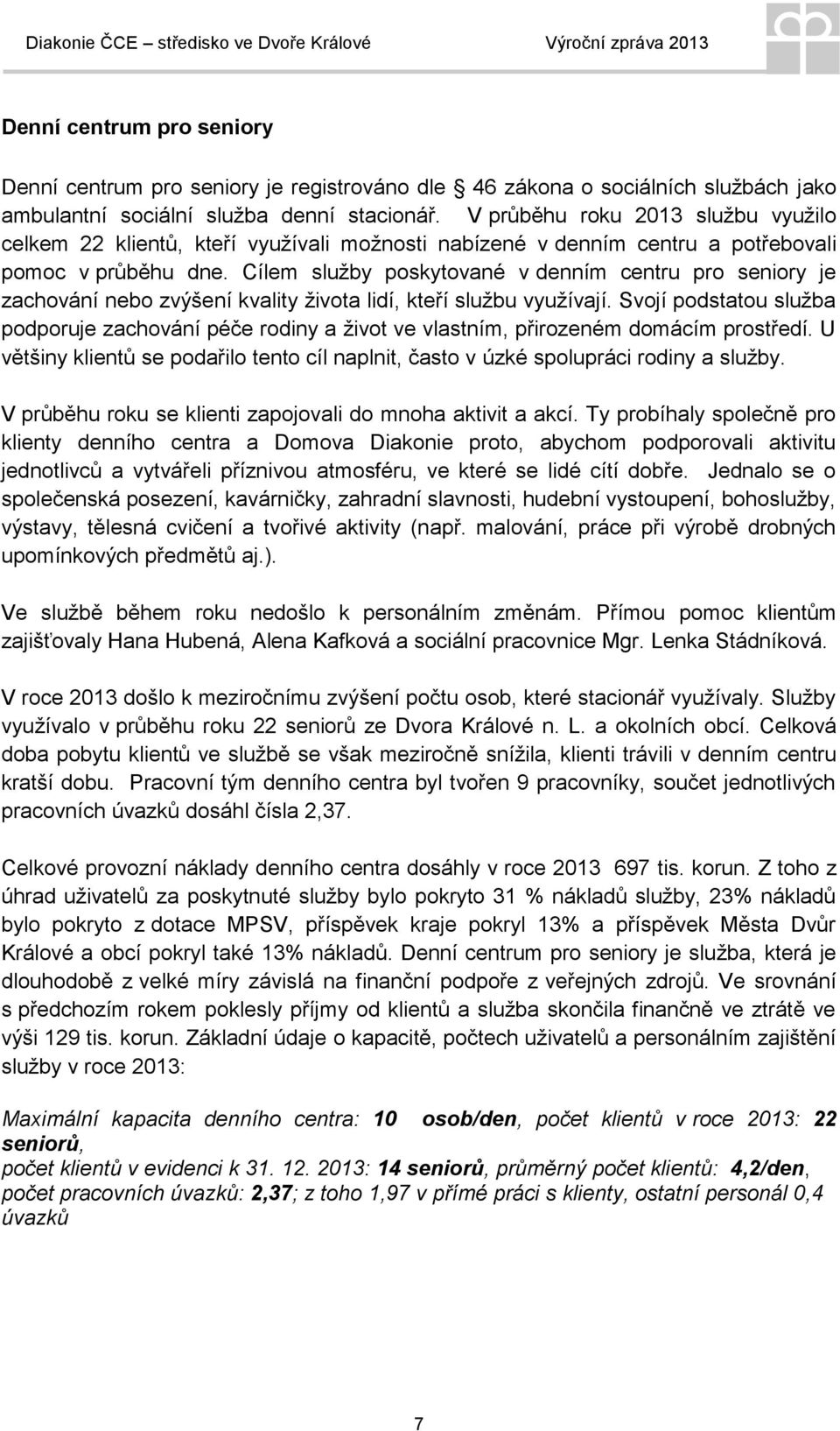 Cílem služby poskytované v denním centru pro seniory je zachování nebo zvýšení kvality života lidí, kteří službu využívají.