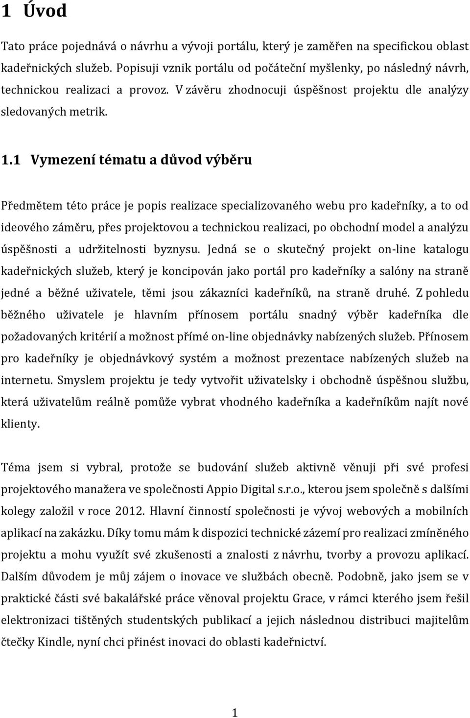 1 Vymezení tématu a důvod výběru Předmětem této práce je popis realizace specializovaného webu pro kadeřníky, a to od ideového záměru, přes projektovou a technickou realizaci, po obchodní model a