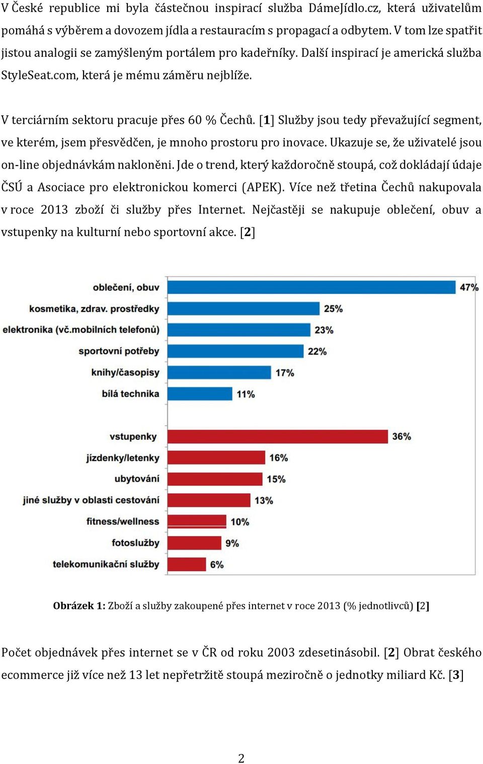 [1] Služby jsou tedy převažující segment, ve kterém, jsem přesvědčen, je mnoho prostoru pro inovace. Ukazuje se, že uživatelé jsou on-line objednávkám nakloněni.