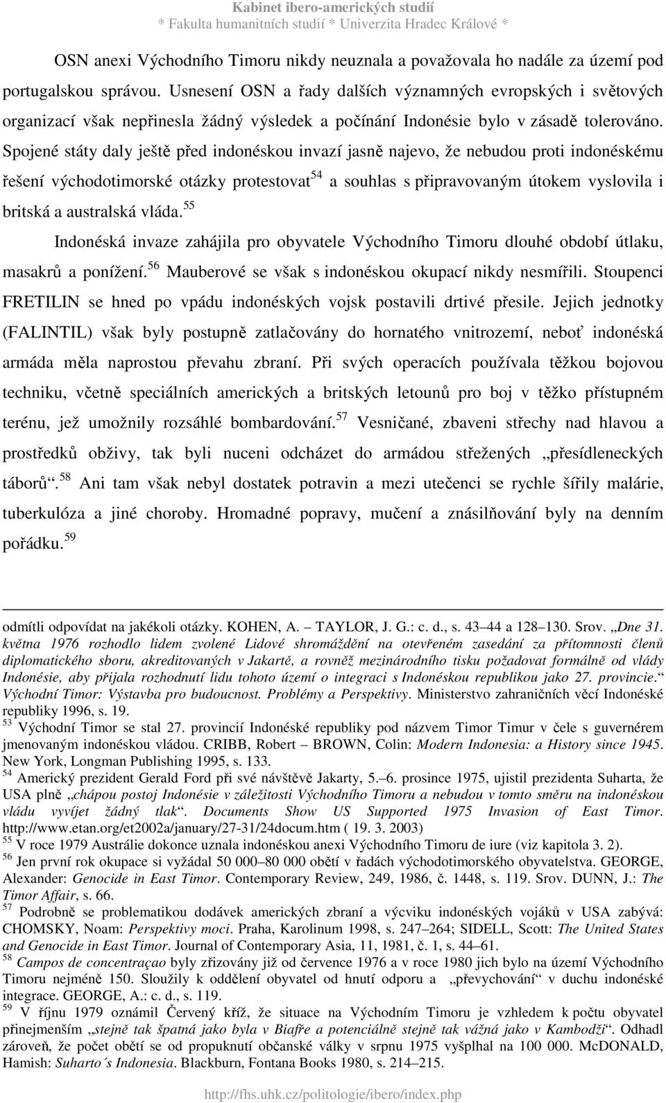 Spojené státy daly ještě před indonéskou invazí jasně najevo, že nebudou proti indonéskému řešení východotimorské otázky protestovat 54 a souhlas s připravovaným útokem vyslovila i britská a