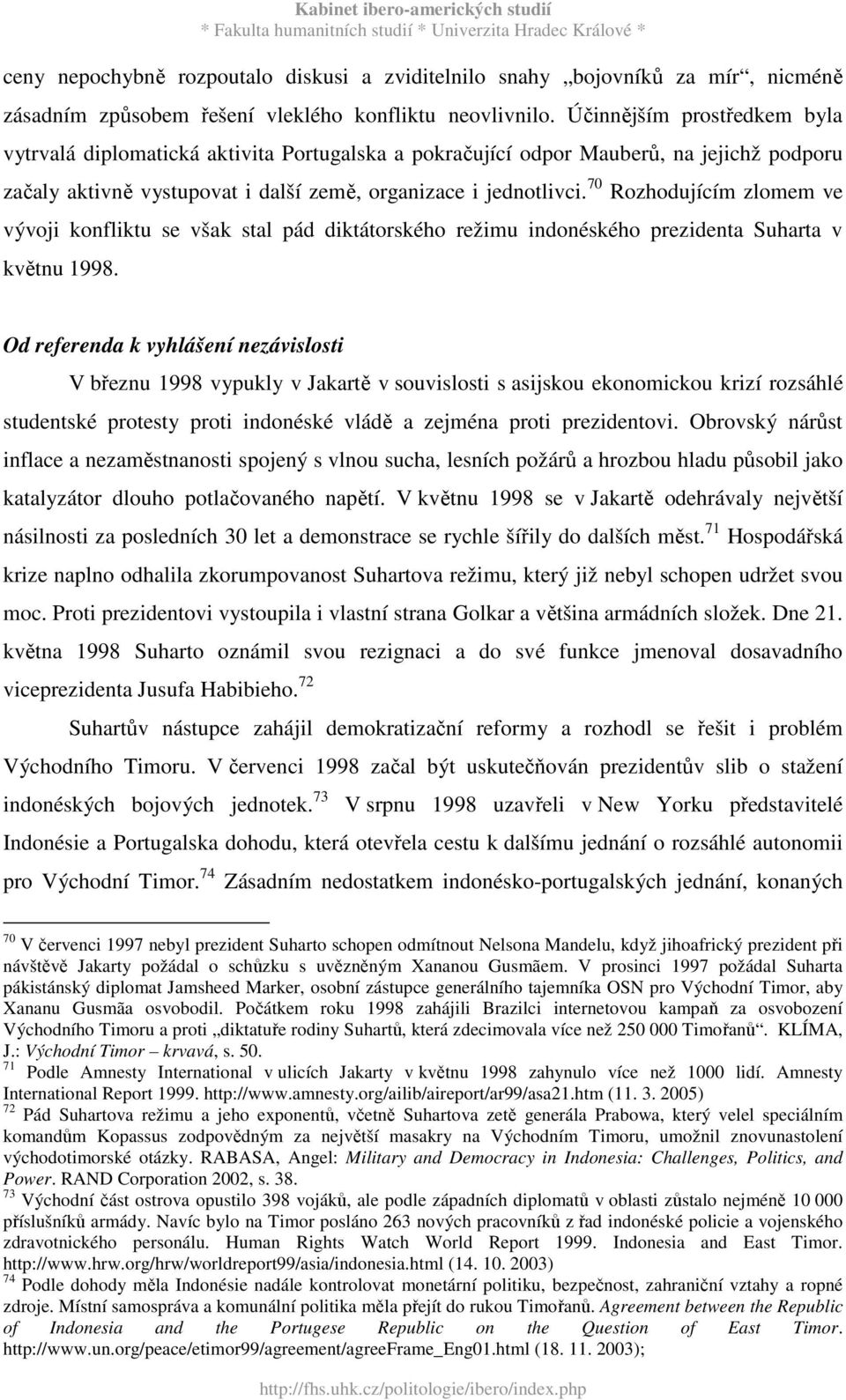 70 Rozhodujícím zlomem ve vývoji konfliktu se však stal pád diktátorského režimu indonéského prezidenta Suharta v květnu 1998.