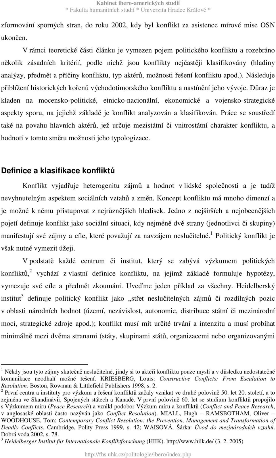 konfliktu, typ aktérů, možnosti řešení konfliktu apod.). Následuje přiblížení historických kořenů východotimorského konfliktu a nastínění jeho vývoje.