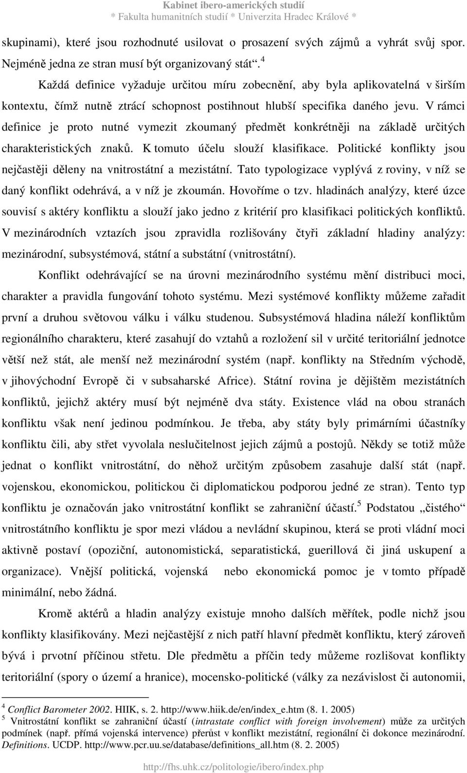V rámci definice je proto nutné vymezit zkoumaný předmět konkrétněji na základě určitých charakteristických znaků. K tomuto účelu slouží klasifikace.
