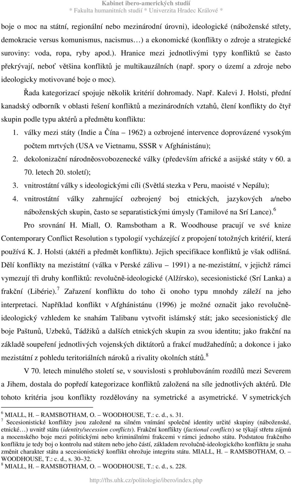 Řada kategorizací spojuje několik kritérií dohromady. Např. Kalevi J.