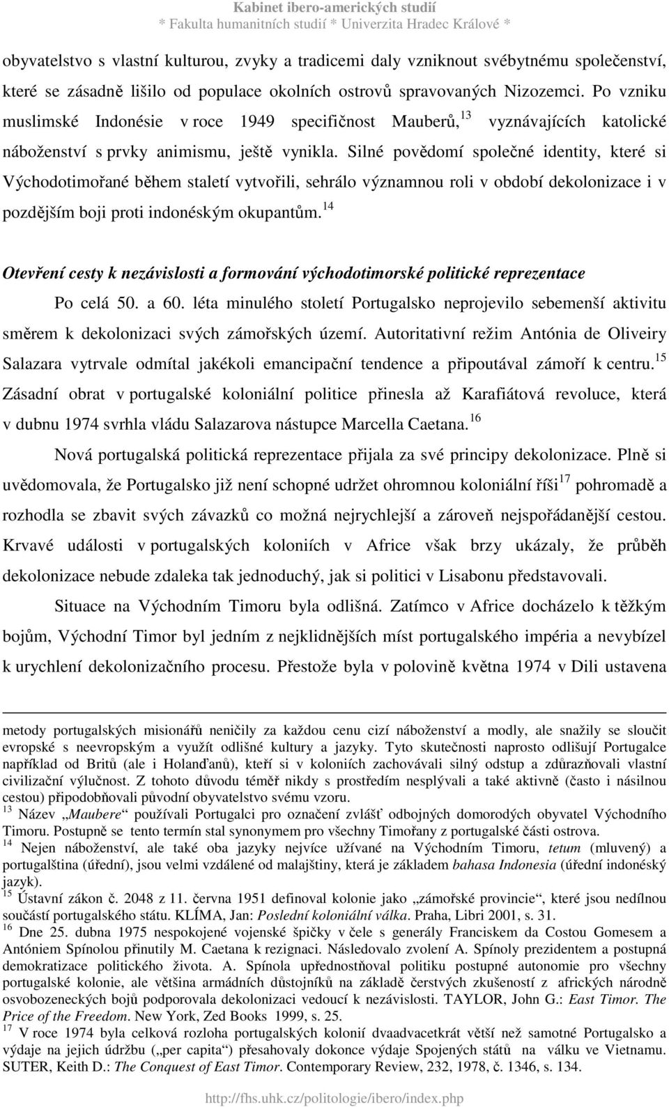 Silné povědomí společné identity, které si Východotimořané během staletí vytvořili, sehrálo významnou roli v období dekolonizace i v pozdějším boji proti indonéským okupantům.
