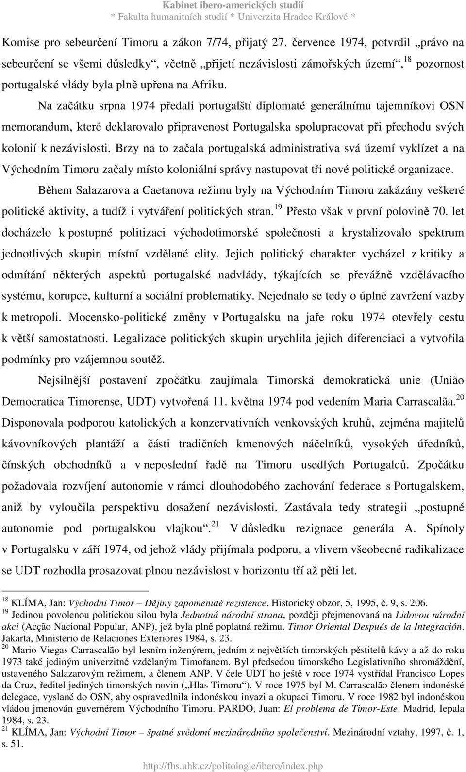Na začátku srpna 1974 předali portugalští diplomaté generálnímu tajemníkovi OSN memorandum, které deklarovalo připravenost Portugalska spolupracovat při přechodu svých kolonií k nezávislosti.