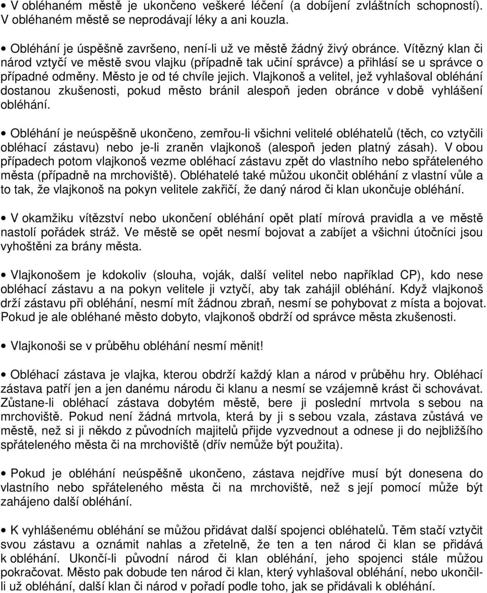 Město je od té chvíle jejich. Vlajkonoš a velitel, jež vyhlašoval obléhání dostanou zkušenosti, pokud město bránil alespoň jeden obránce v době vyhlášení obléhání.