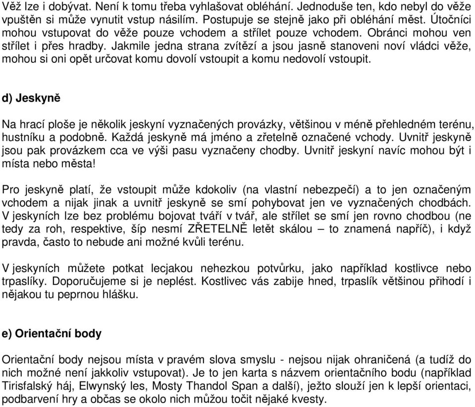 Jakmile jedna strana zvítězí a jsou jasně stanoveni noví vládci věže, mohou si oni opět určovat komu dovolí vstoupit a komu nedovolí vstoupit.