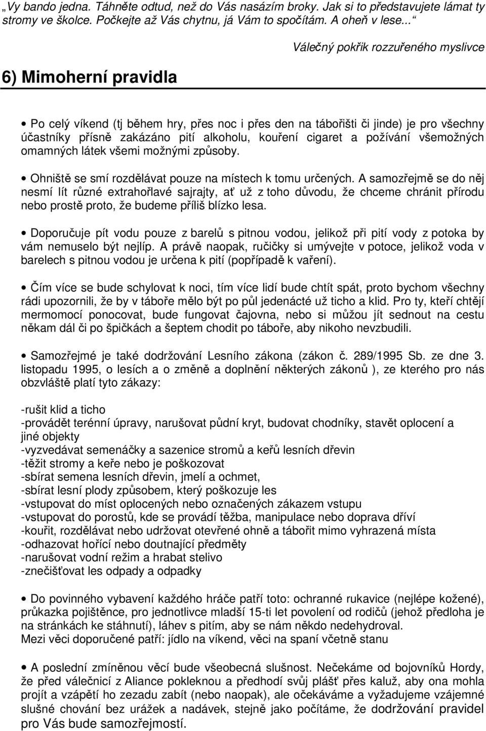 cigaret a požívání všemožných omamných látek všemi možnými způsoby. Ohniště se smí rozdělávat pouze na místech k tomu určených.