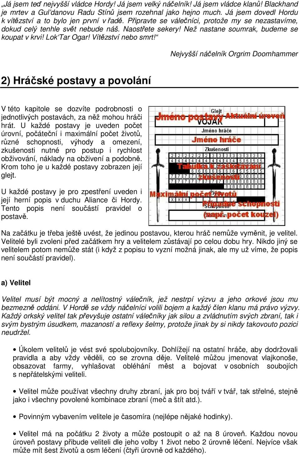 Než nastane soumrak, budeme se koupat v krvi! Lok Tar Ogar! Vítězství nebo smrt!