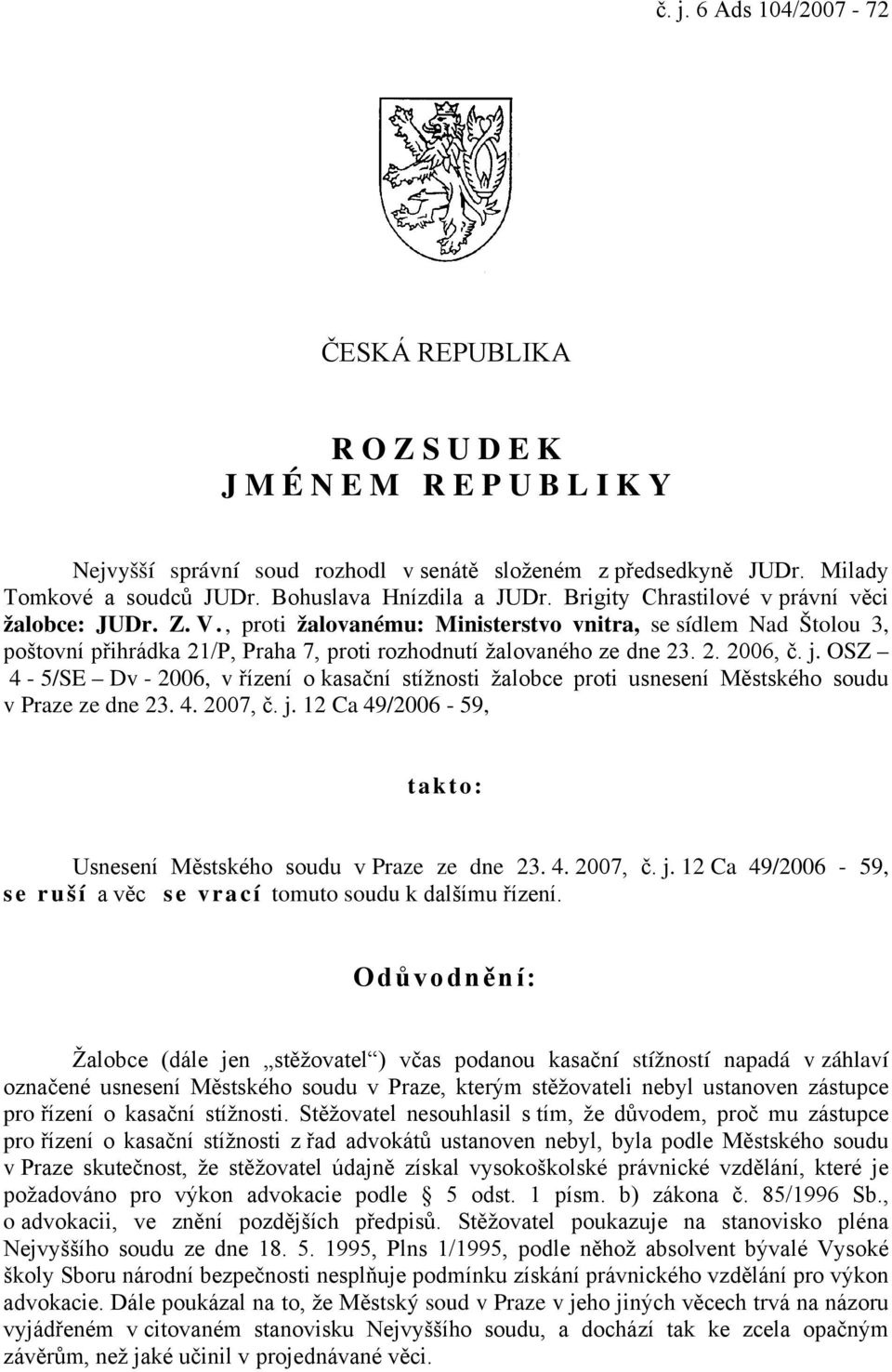 , proti žalovanému: Ministerstvo vnitra, se sídlem Nad Štolou 3, poštovní přihrádka 21/P, Praha 7, proti rozhodnutí žalovaného ze dne 23. 2. 2006, č. j.