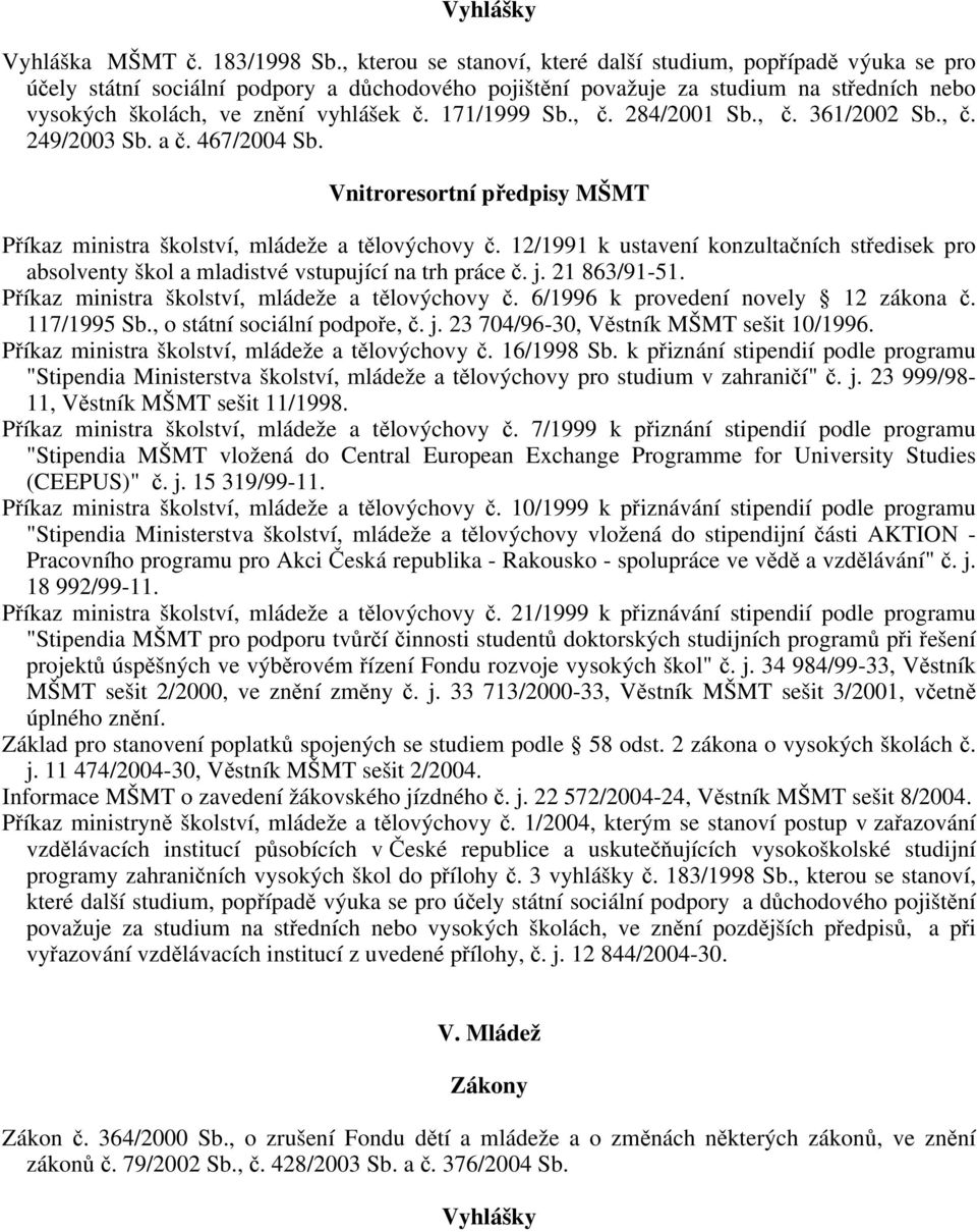 171/1999 Sb., č. 284/2001 Sb., č. 361/2002 Sb., č. 249/2003 Sb. a č. 467/2004 Sb. Vnitroresortní předpisy MŠMT Příkaz ministra školství, mládeže a tělovýchovy č.