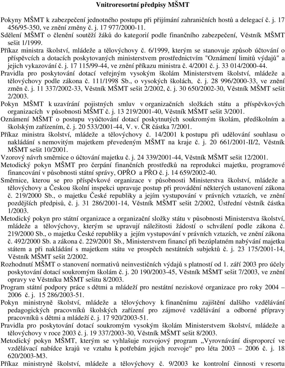 6/1999, kterým se stanovuje způsob účtování o příspěvcích a dotacích poskytovaných ministerstvem prostřednictvím "Oznámení limitů výdajů" a jejich vykazování č. j. 17 115/99-44, ve znění příkazu ministra č.