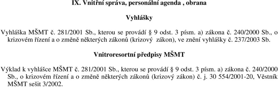 237/2003 Sb. Vnitroresortní předpisy MŠMT Výklad k vyhlášce MŠMT č. 281/2001 Sb., kterou se provádí 9 odst. 3 písm.