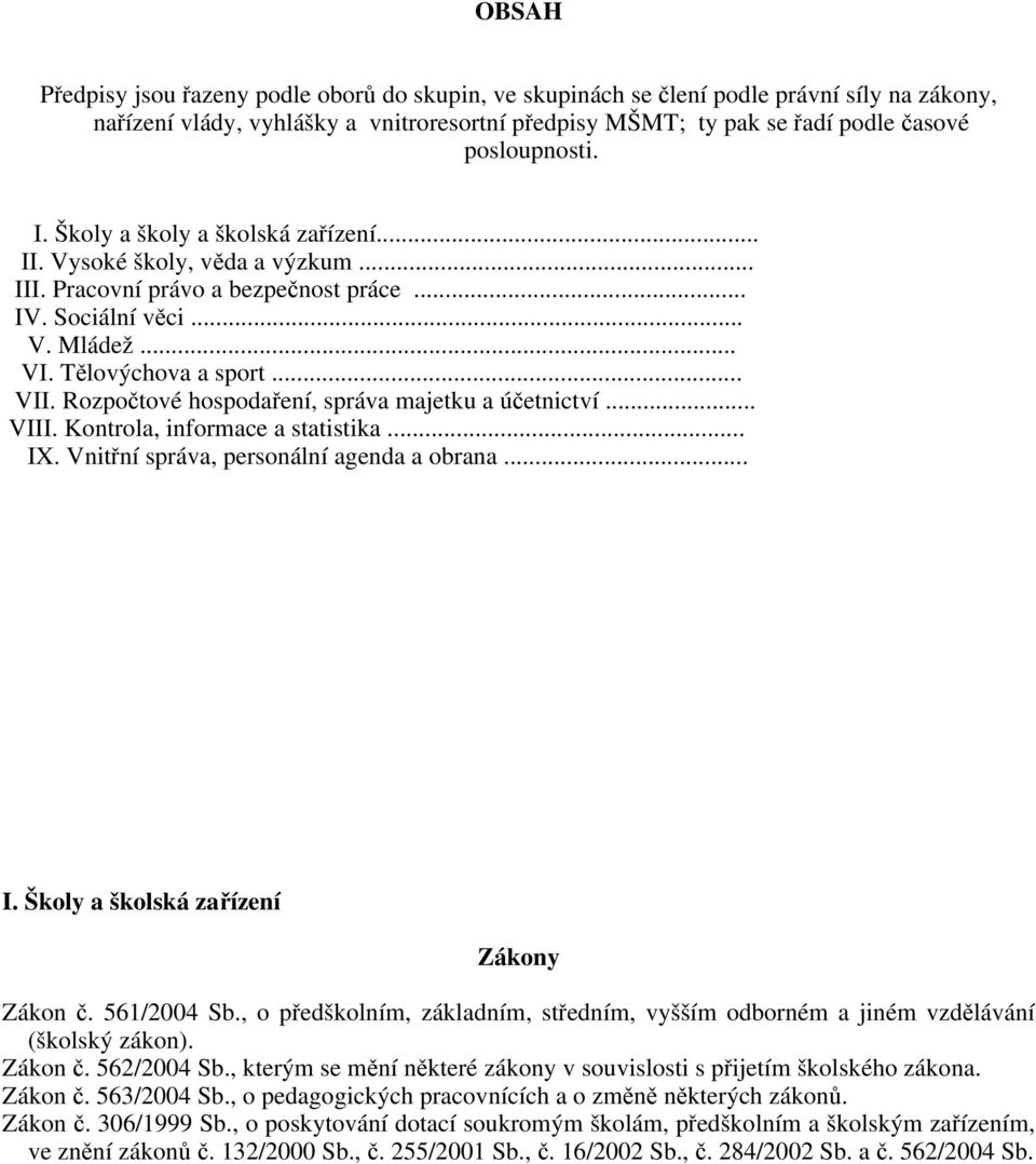 Rozpočtové hospodaření, správa majetku a účetnictví... VIII. Kontrola, informace a statistika... IX. Vnitřní správa, personální agenda a obrana... I. Školy a školská zařízení Zákony Zákon č.