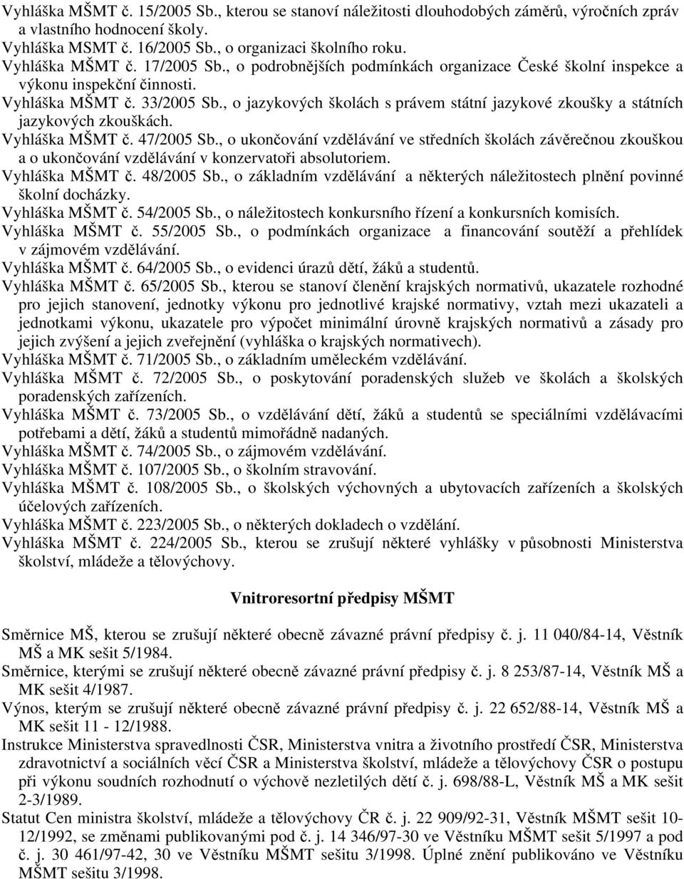 , o jazykových školách s právem státní jazykové zkoušky a státních jazykových zkouškách. Vyhláška MŠMT č. 47/2005 Sb.