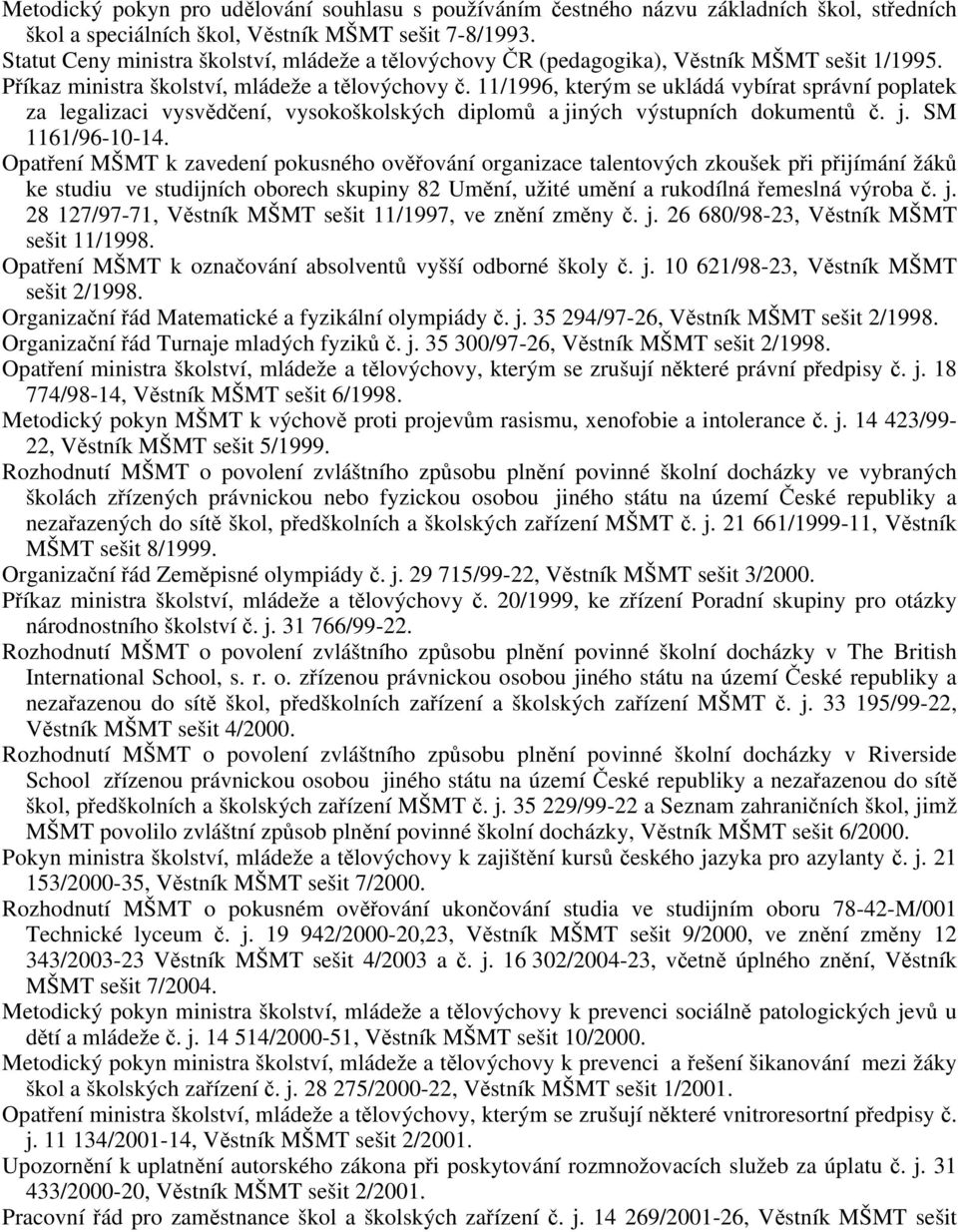 11/1996, kterým se ukládá vybírat správní poplatek za legalizaci vysvědčení, vysokoškolských diplomů a jiných výstupních dokumentů č. j. SM 1161/96-10-14.