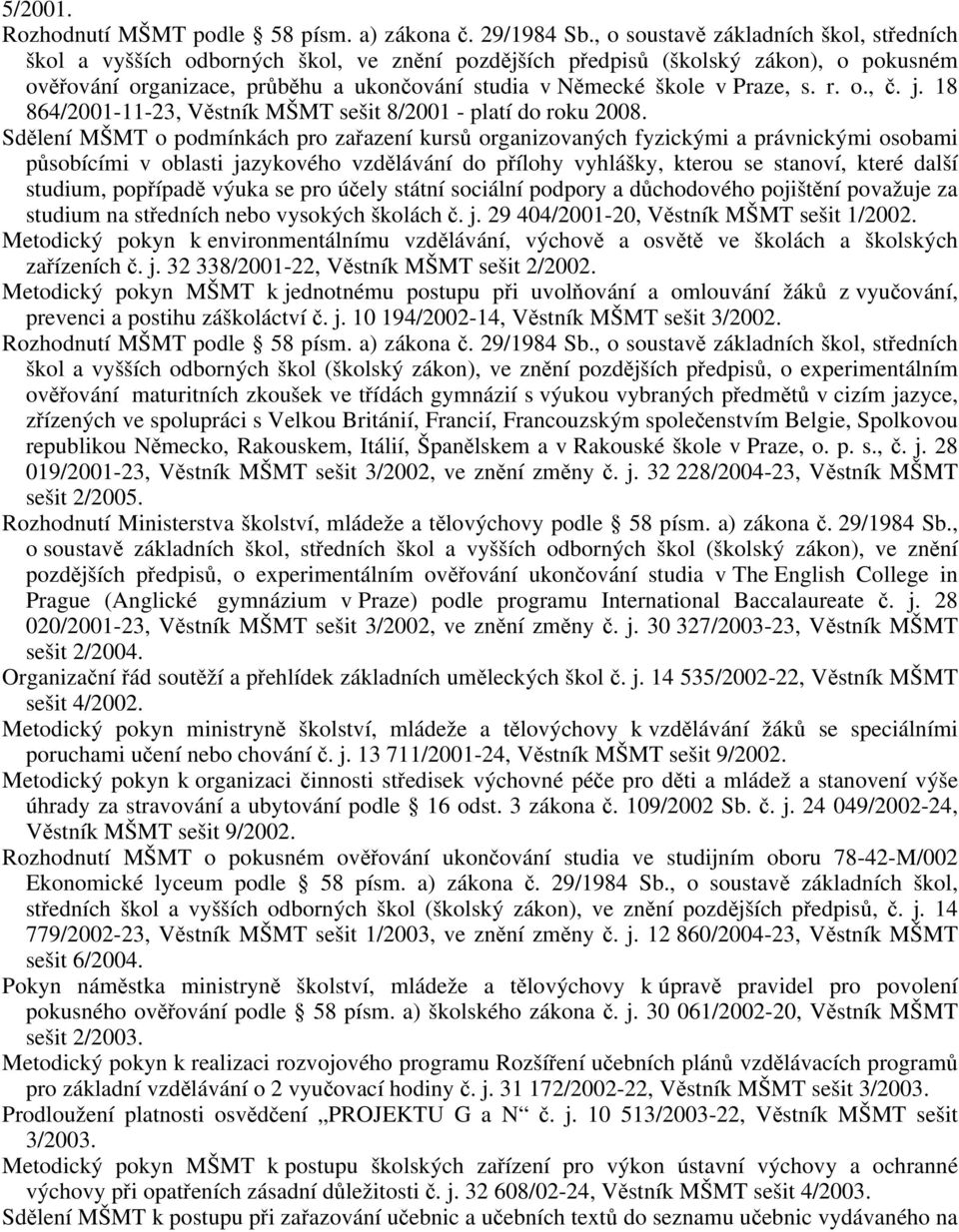 Praze, s. r. o., č. j. 18 864/2001-11-23, Věstník MŠMT sešit 8/2001 - platí do roku 2008.