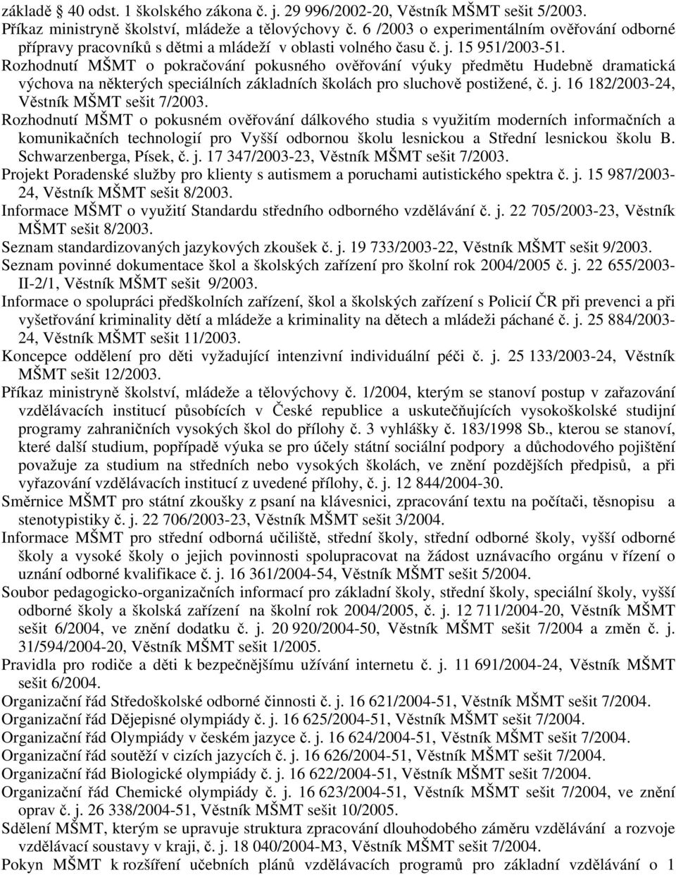 Rozhodnutí MŠMT o pokračování pokusného ověřování výuky předmětu Hudebně dramatická výchova na některých speciálních základních školách pro sluchově postižené, č. j.