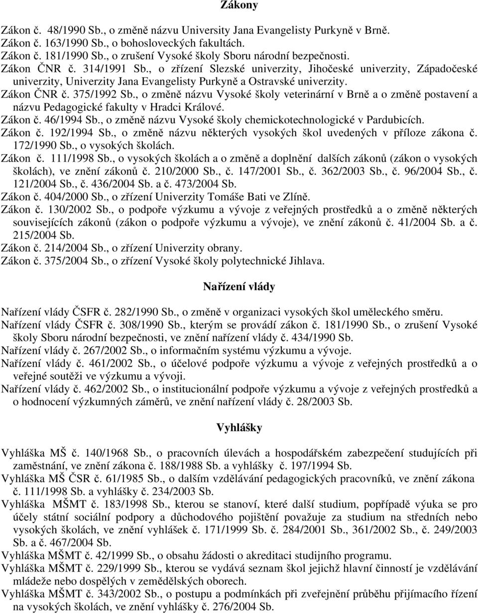 , o zřízení Slezské univerzity, Jihočeské univerzity, Západočeské univerzity, Univerzity Jana Evangelisty Purkyně a Ostravské univerzity. Zákon ČNR č. 375/1992 Sb.