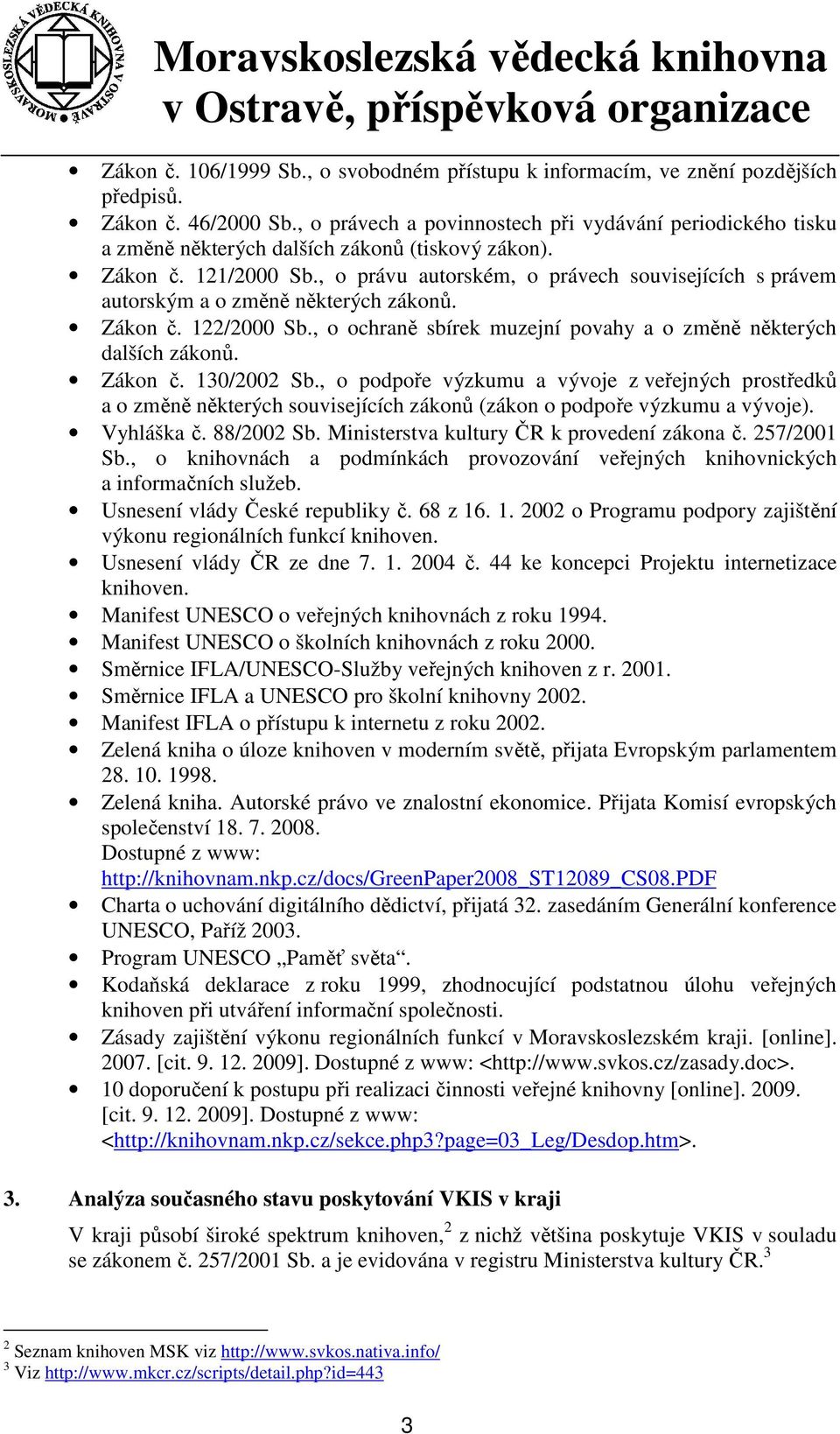 , o právu autorském, o právech souvisejících s právem autorským a o změně některých zákonů. Zákon č. 122/2000 Sb., o ochraně sbírek muzejní povahy a o změně některých dalších zákonů. Zákon č. 130/2002 Sb.