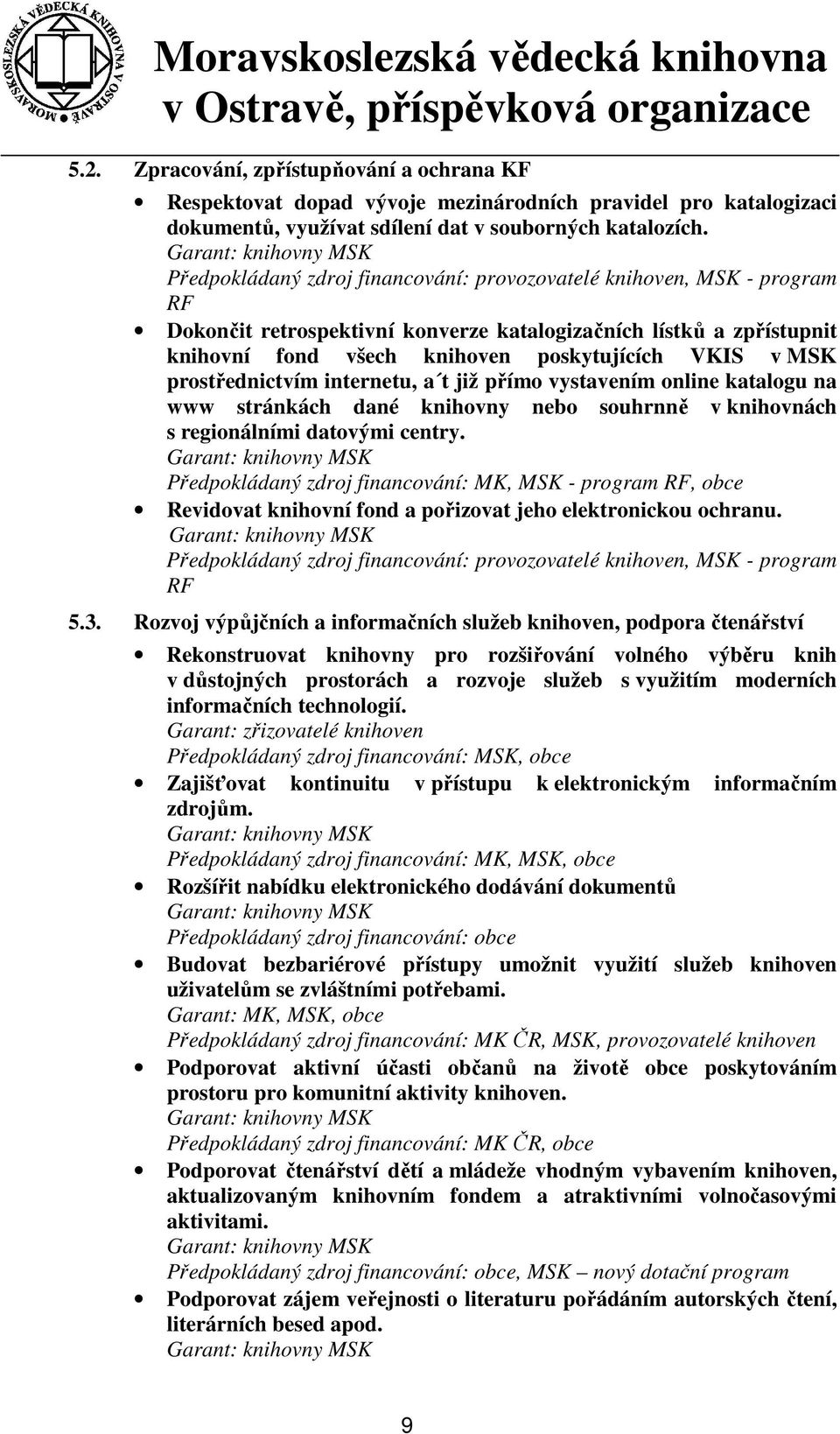 prostřednictvím internetu, a t již přímo vystavením online katalogu na www stránkách dané knihovny nebo souhrnně v knihovnách s regionálními datovými centry.