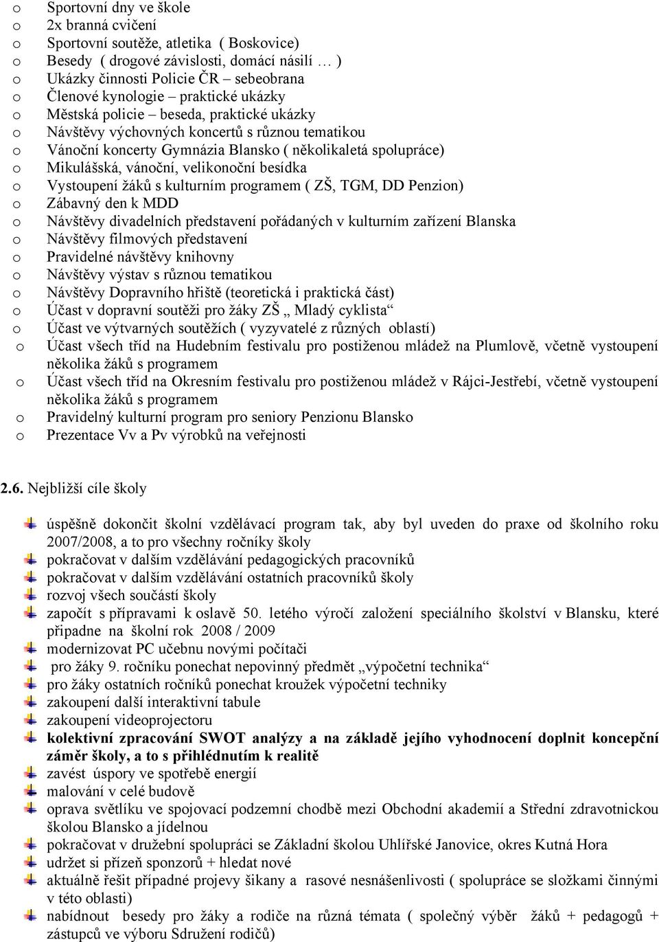 ( ZŠ, TGM, DD Penzin) Zábavný den k MDD Návštěvy divadelních představení přádaných v kulturním zařízení Blanska Návštěvy filmvých představení Pravidelné návštěvy knihvny Návštěvy výstav s různu