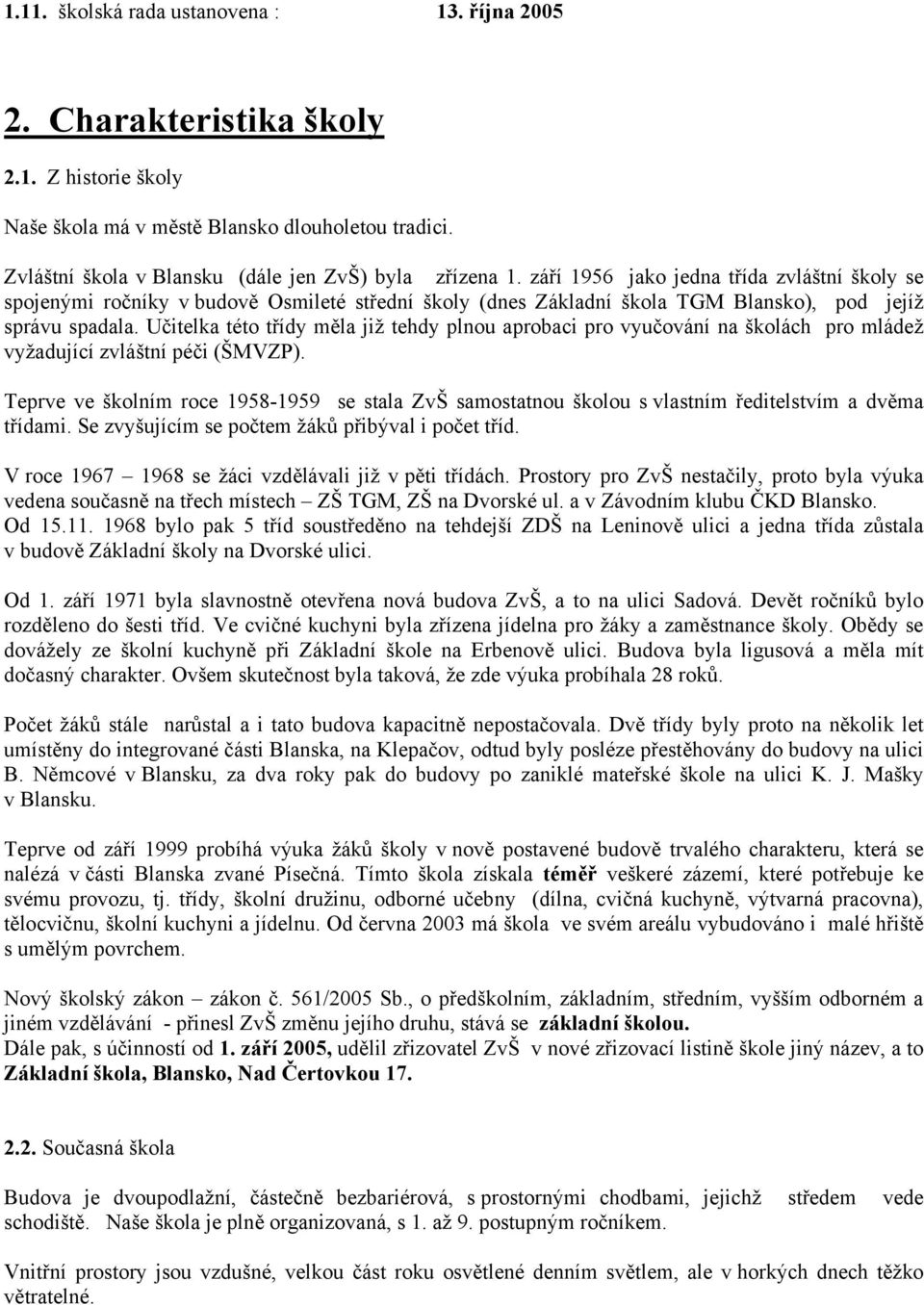 Učitelka tét třídy měla již tehdy plnu aprbaci pr vyučvání na šklách pr mládež vyžadující zvláštní péči (ŠMVZP).
