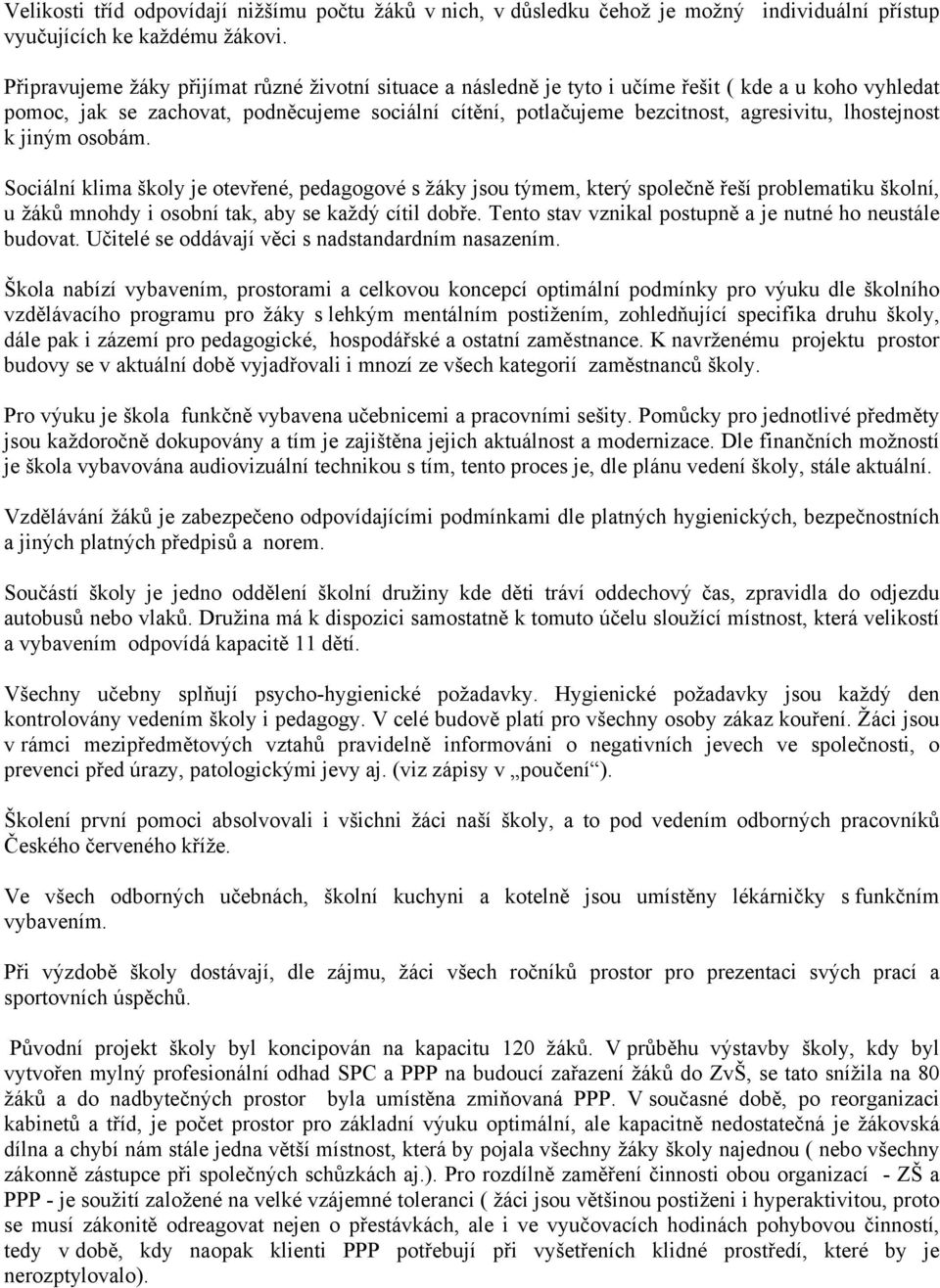 jiným sbám. Sciální klima škly je tevřené, pedaggvé s žáky jsu týmem, který splečně řeší prblematiku šklní, u žáků mnhdy i sbní tak, aby se každý cítil dbře.