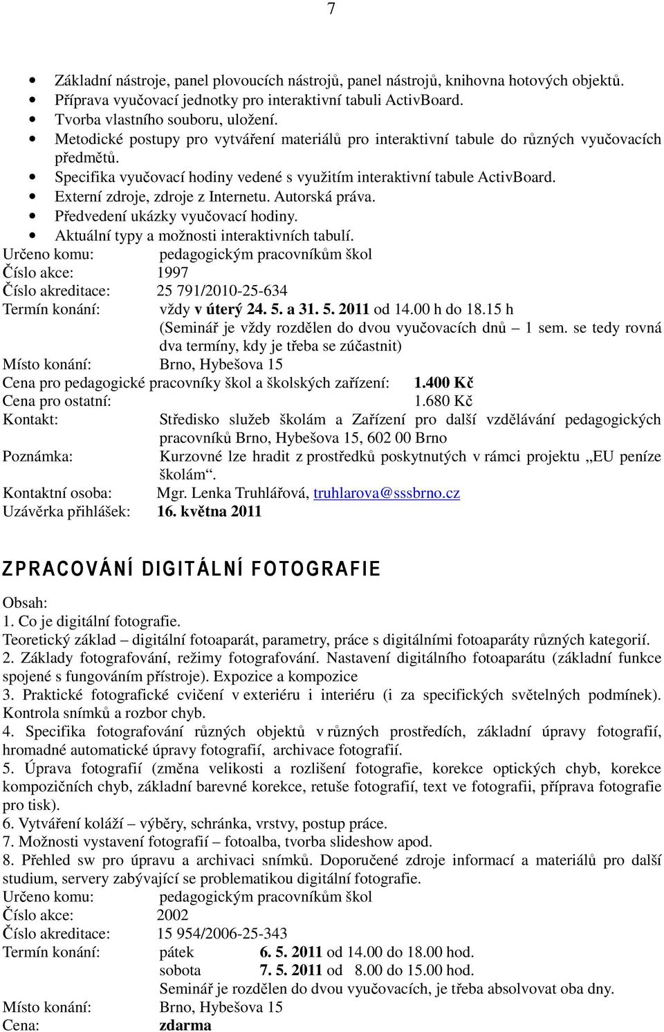 Externí zdroje, zdroje z Internetu. Autorská práva. Předvedení ukázky vyučovací hodiny. Aktuální typy a možnosti interaktivních tabulí.