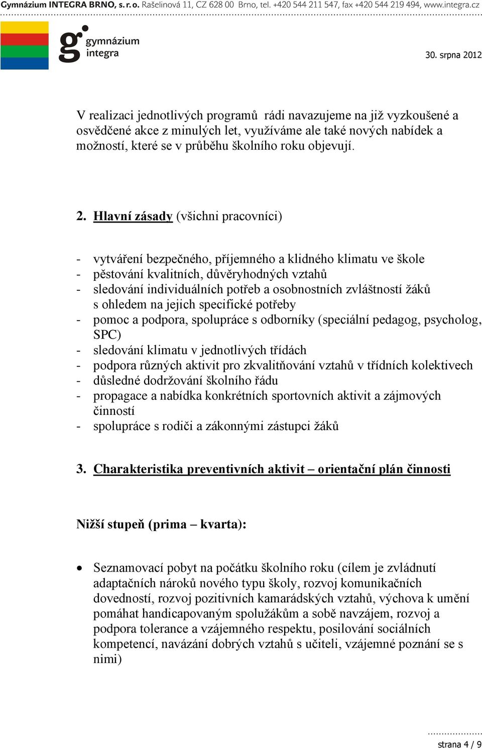 zvláštností žáků s ohledem na jejich specifické potřeby - pomoc a podpora, spolupráce s odborníky (speciální pedagog, psycholog, SPC) - sledování klimatu v jednotlivých třídách - podpora různých