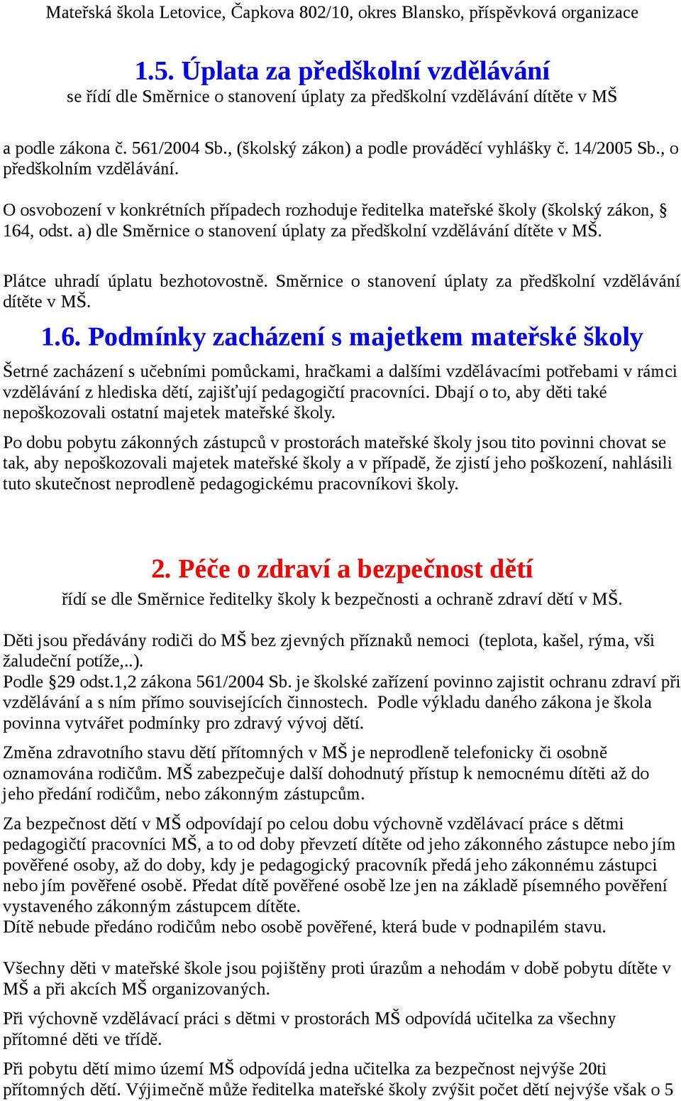 a) dle Směrnice o stanovení úplaty za předškolní vzdělávání dítěte v MŠ. Plátce uhradí úplatu bezhotovostně. Směrnice o stanovení úplaty za předškolní vzdělávání dítěte v MŠ. 1.6.