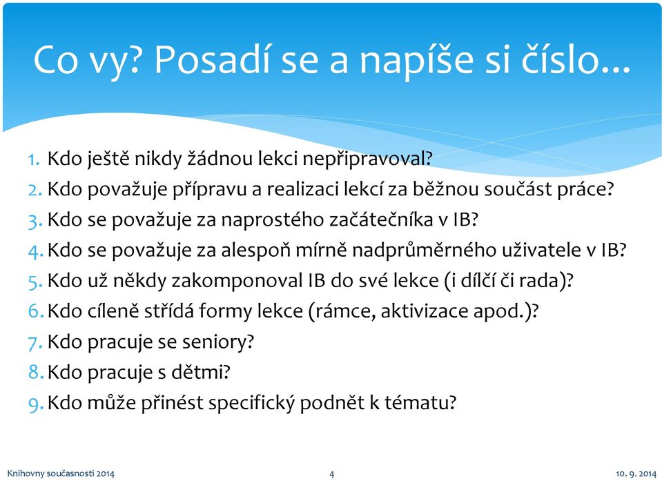 Kdo se považuje za alespoň mírně nadprůměrného uživatele v IB? 5. Kdo už někdy zakomponoval IB do své lekce (i dílčí či rada)? 6.