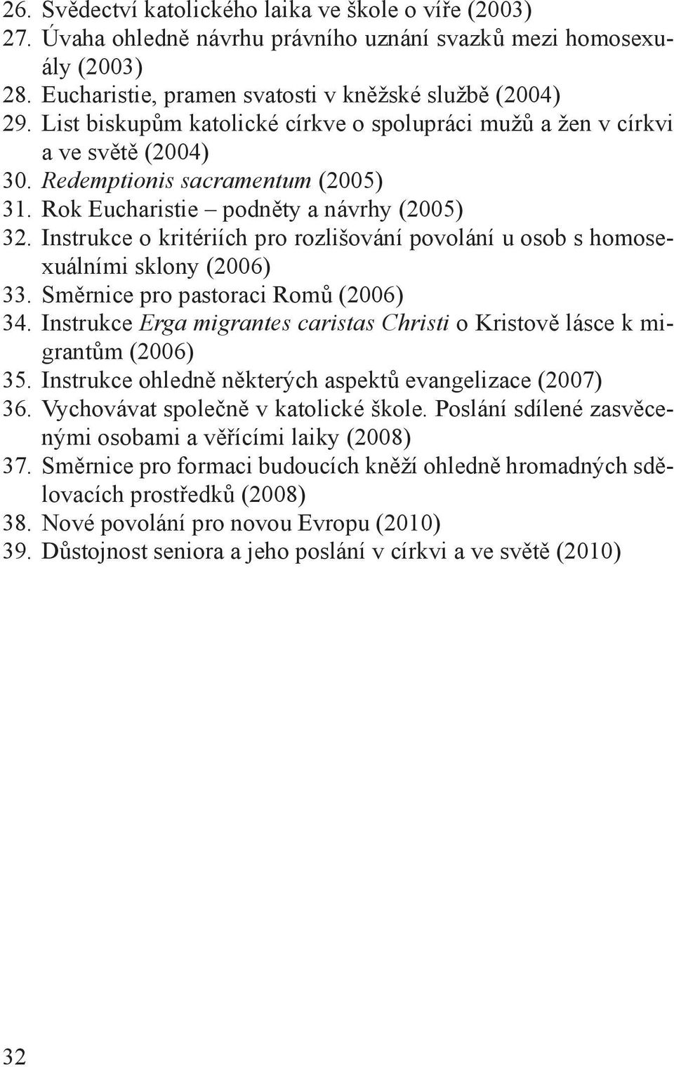 Instrukce o kritériích pro rozlišování povolání u osob s homosexuálními sklony (2006) 33. Směrnice pro pastoraci Romů (2006) 34.