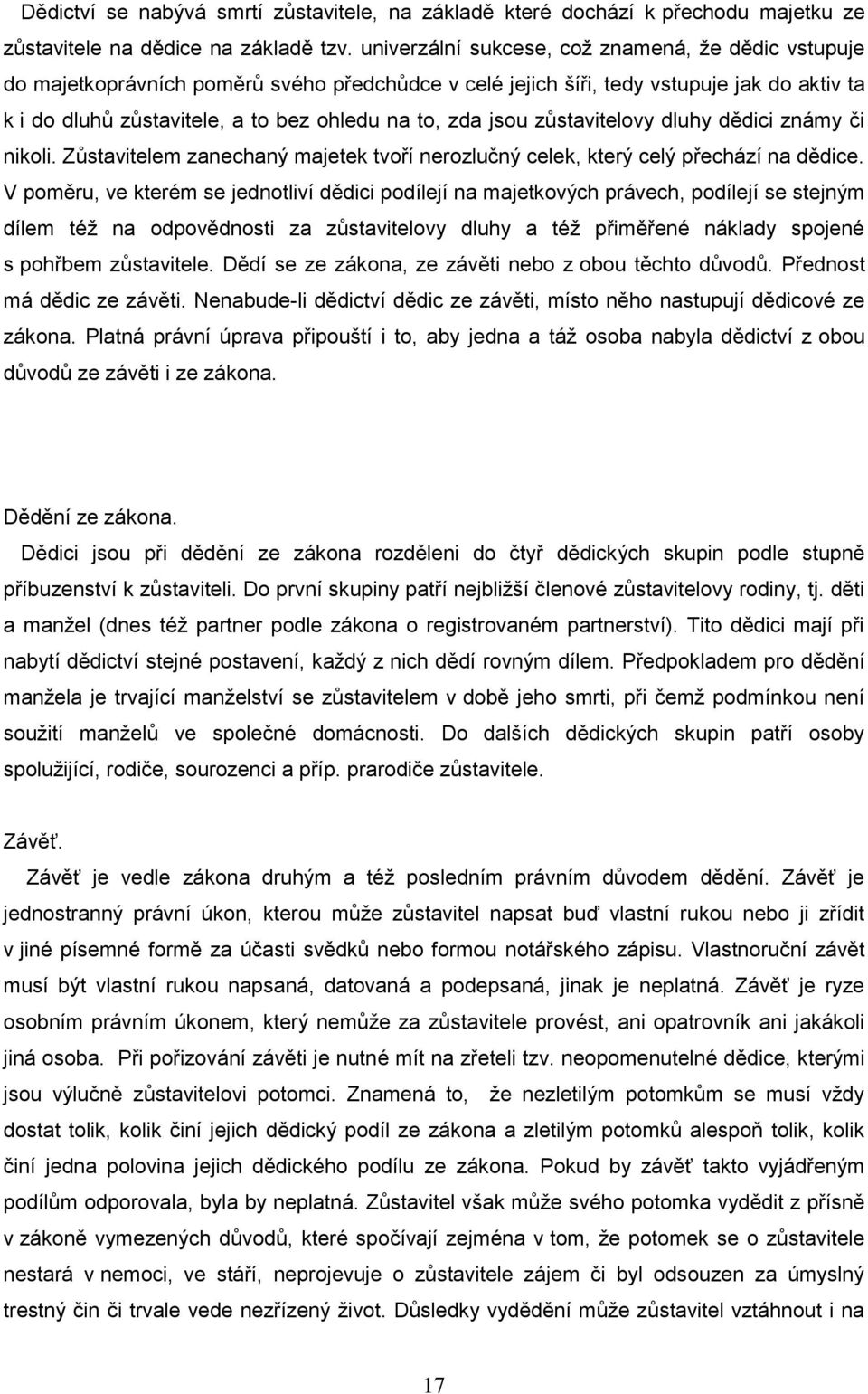 jsou zůstavitelovy dluhy dědici známy či nikoli. Zůstavitelem zanechaný majetek tvoří nerozlučný celek, který celý přechází na dědice.