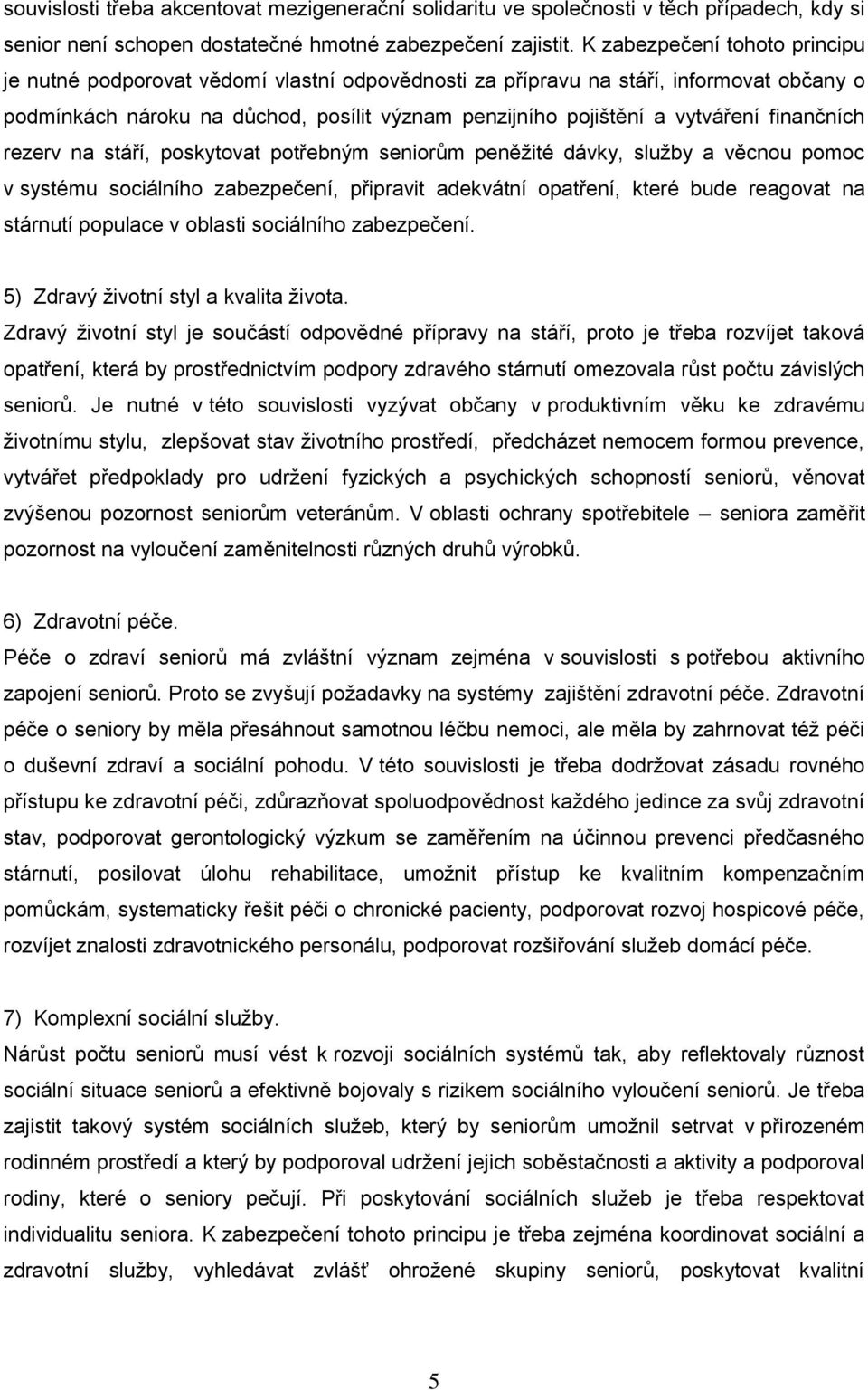 finančních rezerv na stáří, poskytovat potřebným seniorům peněţité dávky, sluţby a věcnou pomoc v systému sociálního zabezpečení, připravit adekvátní opatření, které bude reagovat na stárnutí