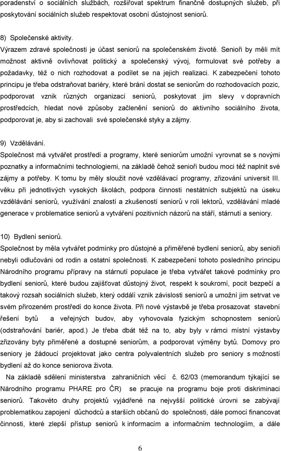 Senioři by měli mít moţnost aktivně ovlivňovat politický a společenský vývoj, formulovat své potřeby a poţadavky, téţ o nich rozhodovat a podílet se na jejich realizaci.