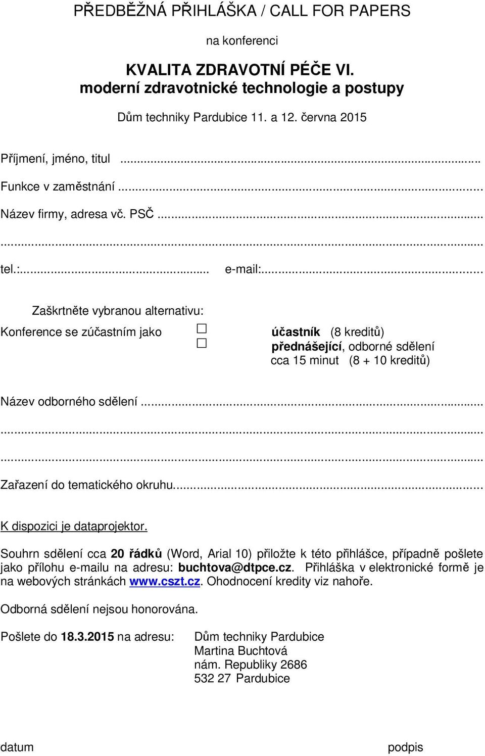 .. Zaškrtněte vybranou alternativu: Konference se zúčastním jako účastník (8 kreditů) přednášející, odborné sdělení cca 15 minut (8 + 10 kreditů) Název odborného sdělení.