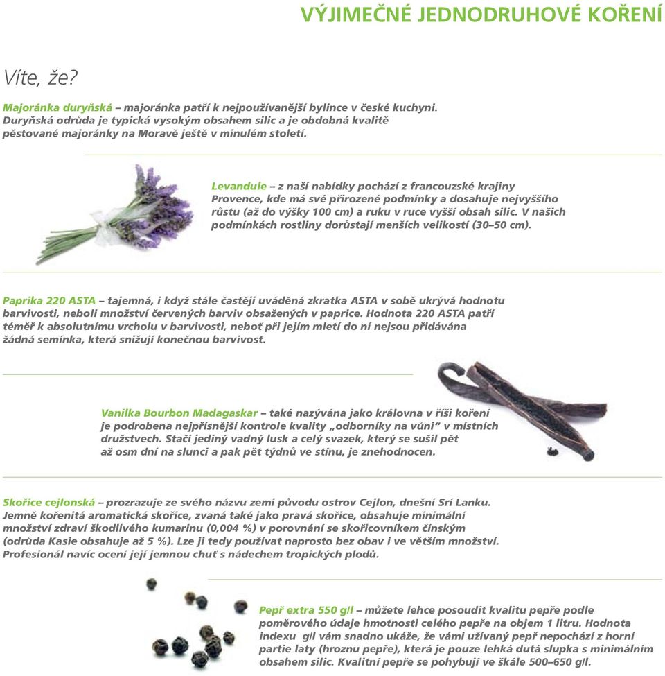Levandule z naší nabídky pochází z francouzské krajiny Provence, kde má své přirozené podmínky a dosahuje nejvyššího růstu (až do výšky 100 cm) a ruku v ruce vyšší obsah silic.