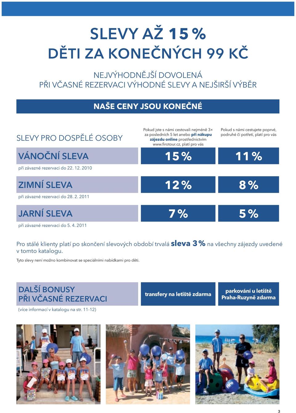 2010 ZimNí SlEVA 12 % 8 % při závazné rezervaci do 28. 2. 2011 JArNí SlEVA 7 % 5 % při závazné rezervaci do 5. 4.