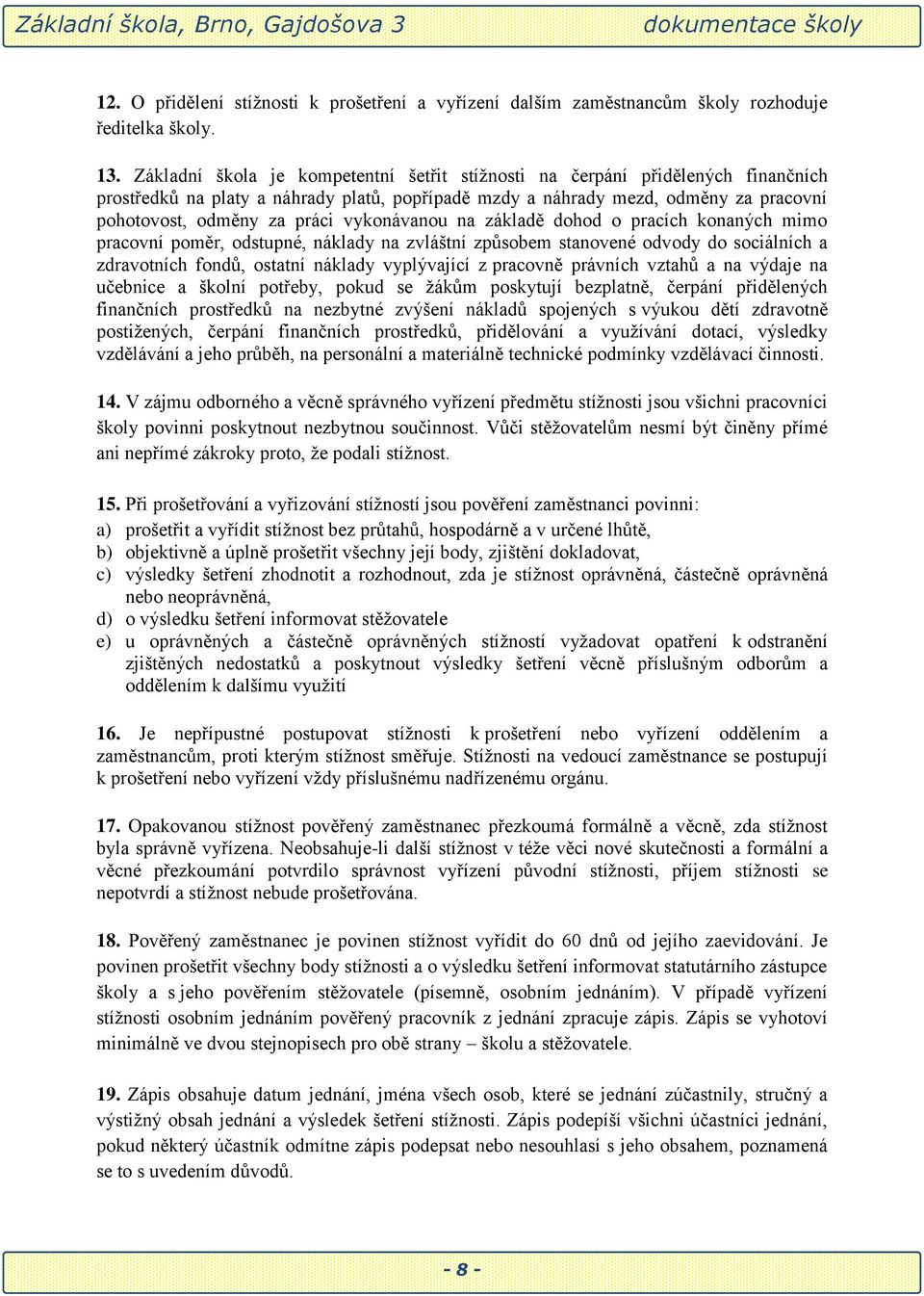 vykonávanou na základě dohod o pracích konaných mimo pracovní poměr, odstupné, náklady na zvláštní způsobem stanovené odvody do sociálních a zdravotních fondů, ostatní náklady vyplývající z pracovně