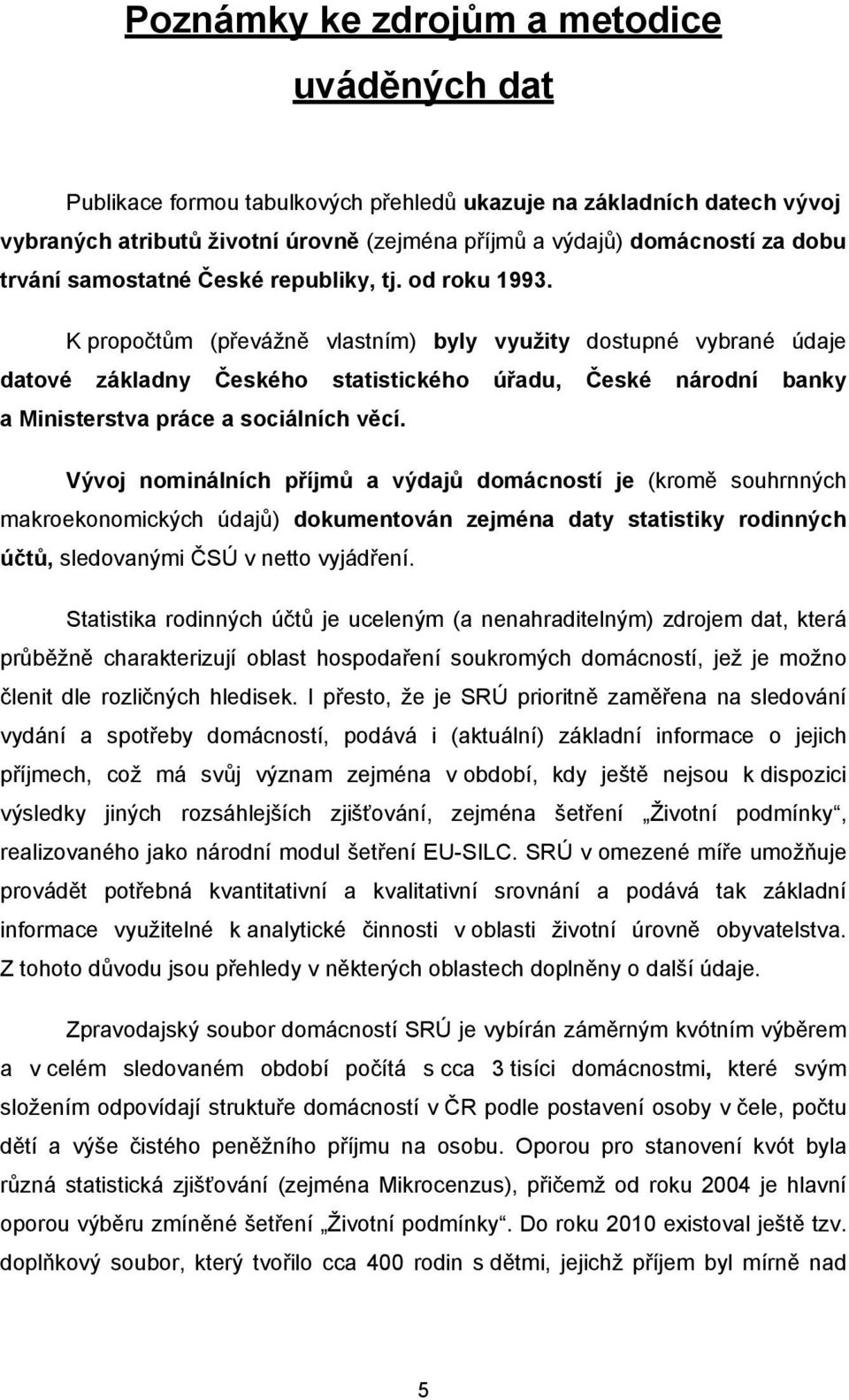 K propočtům (převážně vlastním) byly využity dostupné vybrané údaje datové základny Českého statistického úřadu, České národní banky a Ministerstva práce a sociálních věcí.