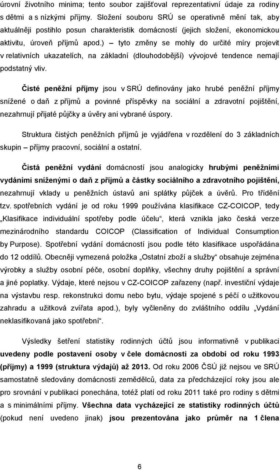 ) tyto změny se mohly do určité míry projevit v relativních ukazatelích, na základní (dlouhodobější) vývojové tendence nemají podstatný vliv.