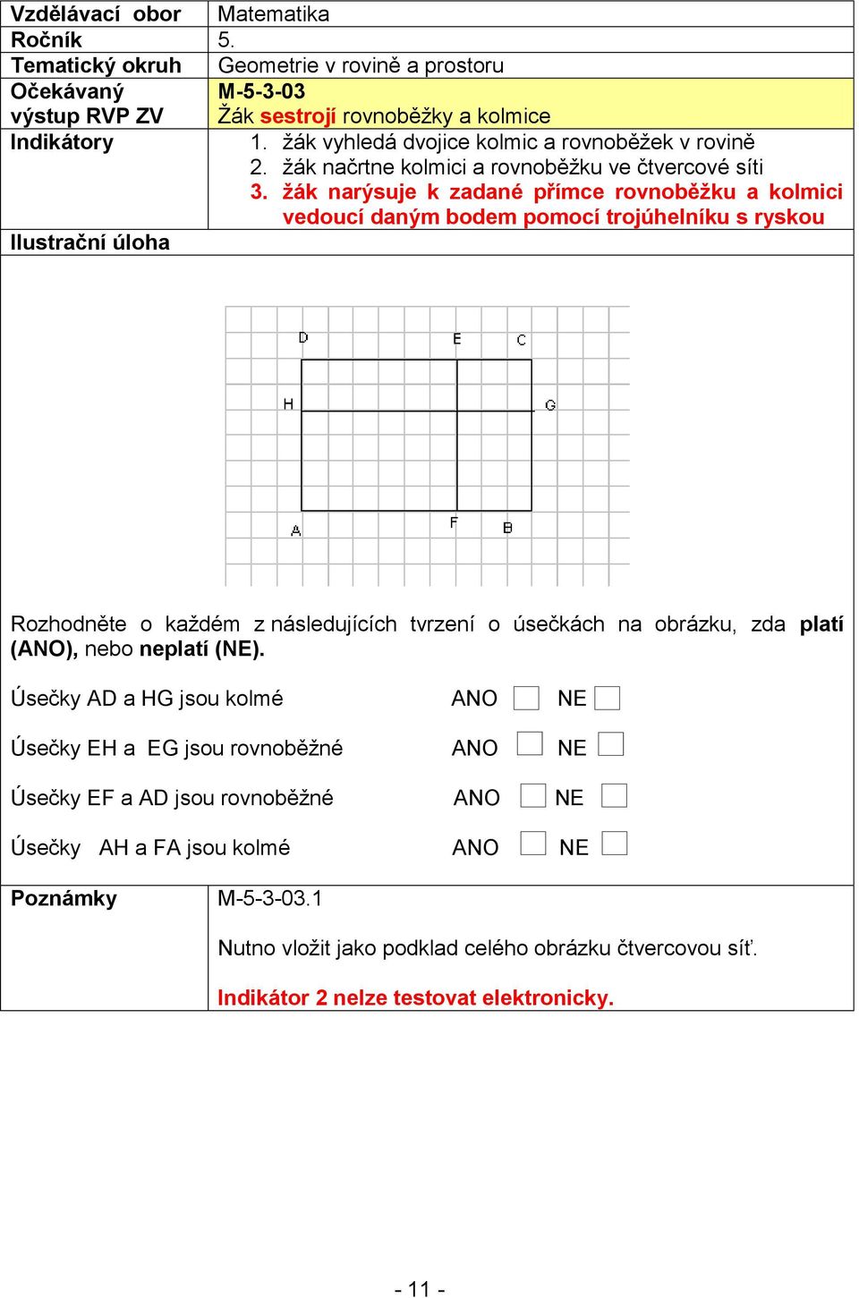 žák narýsuje k zadané přímce rovnoběžku a kolmici vedoucí daným bodem pomocí trojúhelníku s ryskou Rozhodněte o každém z následujících tvrzení o úsečkách na obrázku, zda