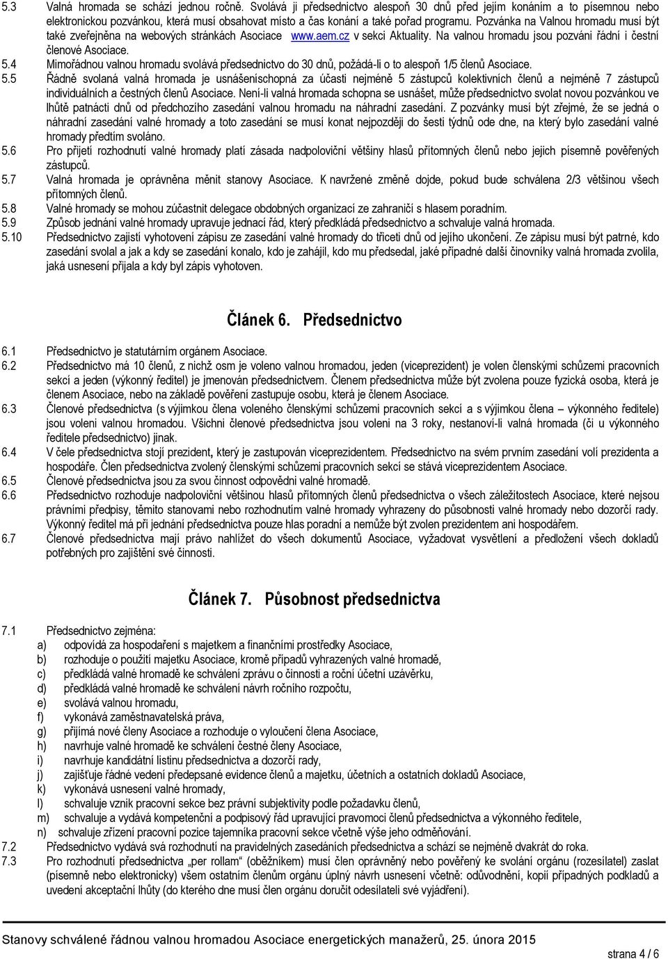 Pozvánka na Valnou hromadu musí být také zveřejněna na webových stránkách Asociace www.aem.cz v sekci Aktuality. Na valnou hromadu jsou pozváni řádní i čestní členové Asociace. 5.